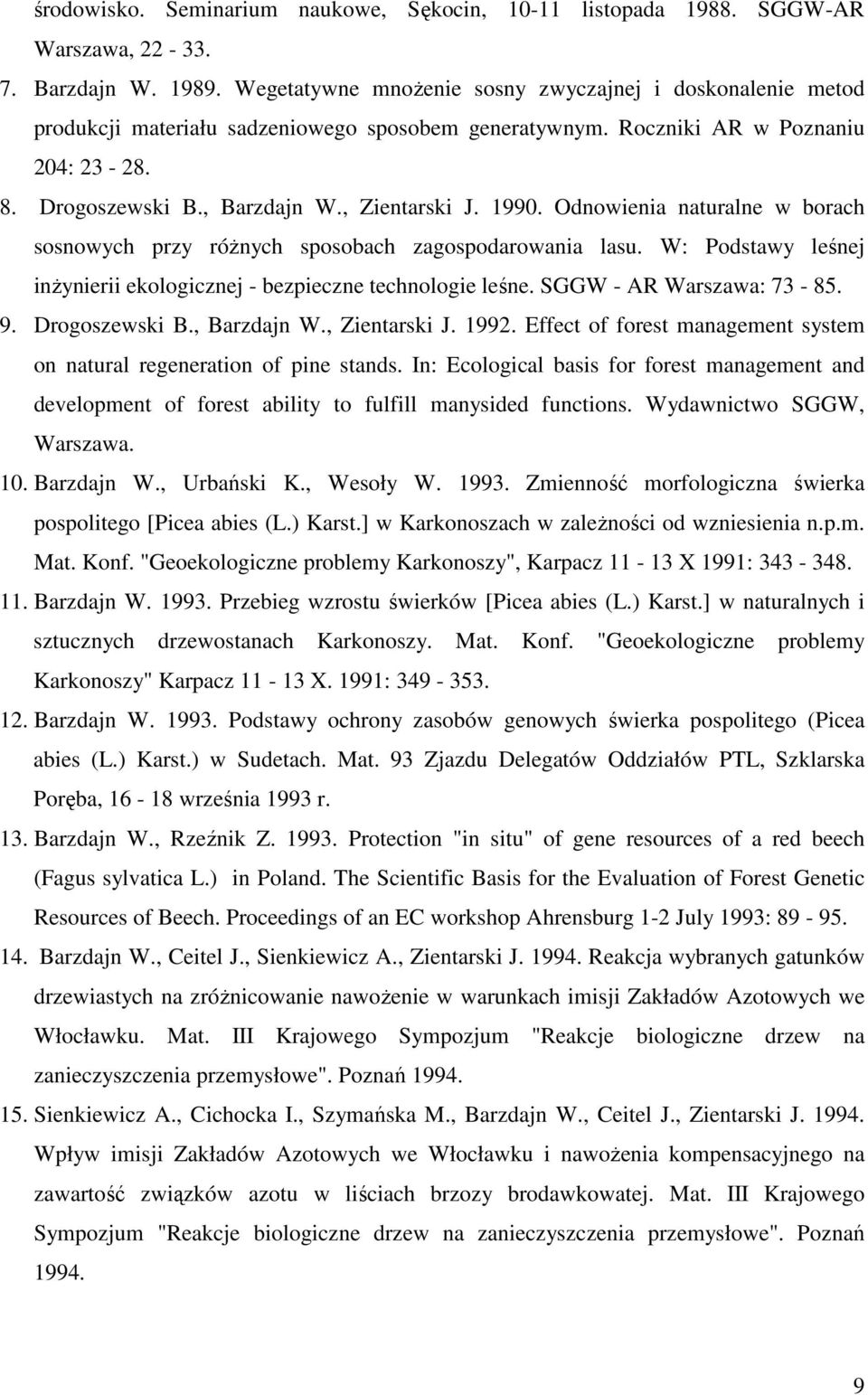 1990. Odnowienia naturalne w borach sosnowych przy róŝnych sposobach zagospodarowania lasu. W: Podstawy leśnej inŝynierii ekologicznej - bezpieczne technologie leśne. SGGW - AR Warszawa: 73-85. 9.