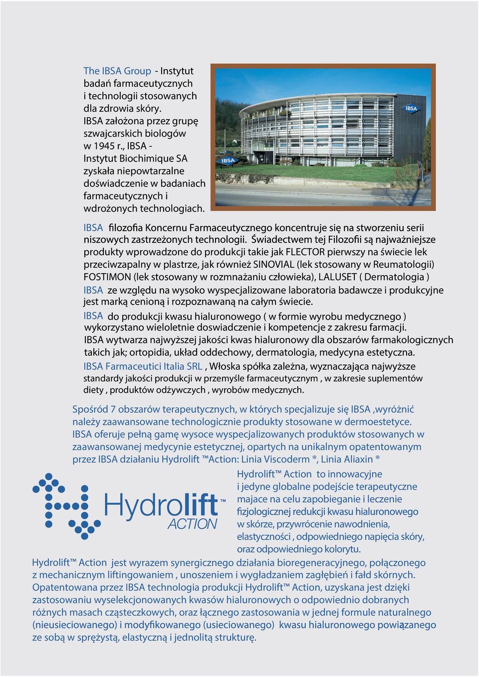 IBSA produkty wprowadzone do produkcji takie jak FLECTOR pierwszy na świecie lek przeciwzapalny w plastrze, jak również SINOVIAL (lek stosowany w Reumatologii) FOSTIMON (lek stosowany w rozmnażaniu