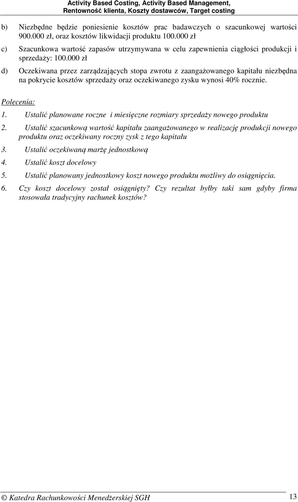 000 zł d) Oczekiwana przez zarządzających stopa zwrotu z zaangażowanego kapitału niezbędna na pokrycie kosztów sprzedaży oraz oczekiwanego zysku wynosi 40% rocznie. Polecenia: 1.