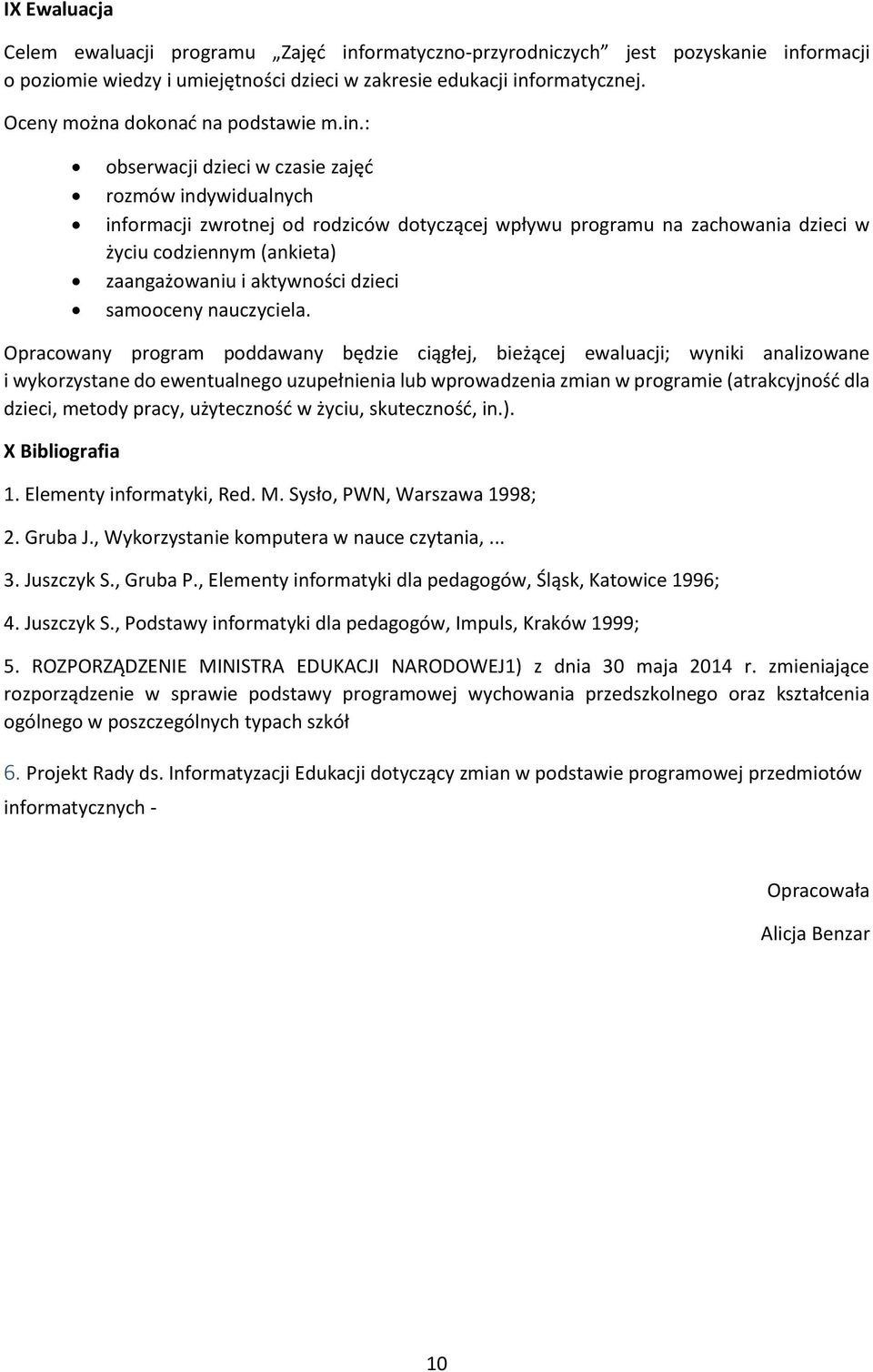 : obserwacji dzieci w czasie zajęć rozmów indywidualnych informacji zwrotnej od rodziców dotyczącej wpływu programu na zachowania dzieci w życiu codziennym (ankieta) zaangażowaniu i aktywności dzieci