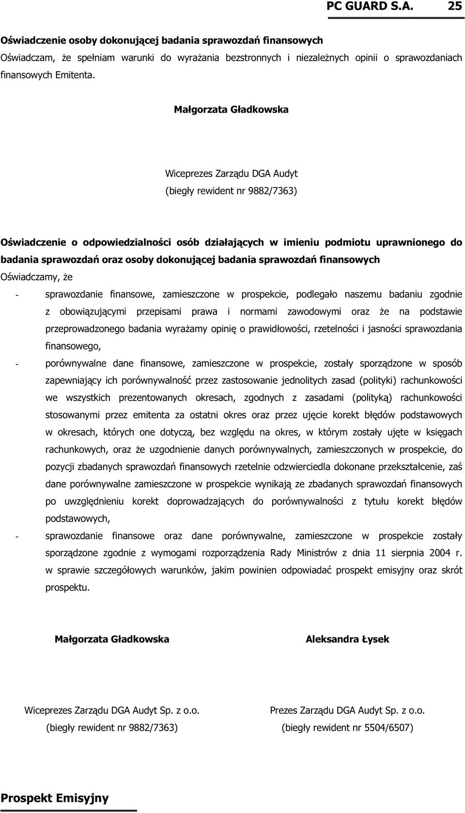 finansowych Oświadczamy, że - sprawozdanie finansowe, zamieszczone w prospekcie, podlegało naszemu badaniu zgodnie z obowiązującymi przepisami prawa i normami zawodowymi oraz że na podstawie