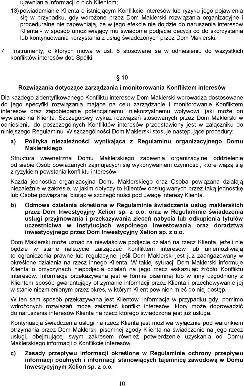 korzystania z usług świadczonych przez Dom Maklerski. 7. Instrumenty, o których mowa w ust. 6 stosowane są w odniesieniu do wszystkich konfliktów interesów dot. Spółki.