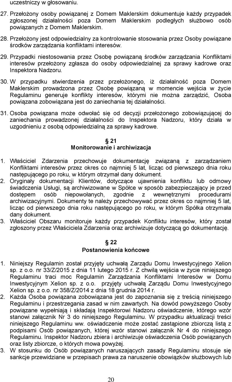 Przełożony jest odpowiedzialny za kontrolowanie stosowania przez Osoby powiązane środków zarządzania konfliktami interesów. 29.