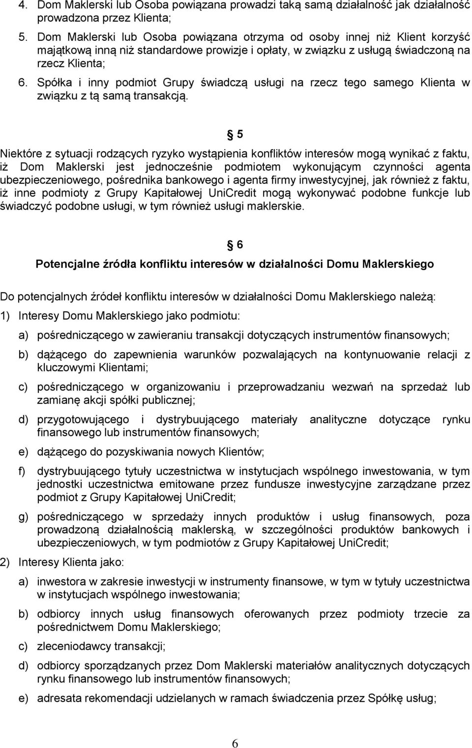 Spółka i inny podmiot Grupy świadczą usługi na rzecz tego samego Klienta w związku z tą samą transakcją.