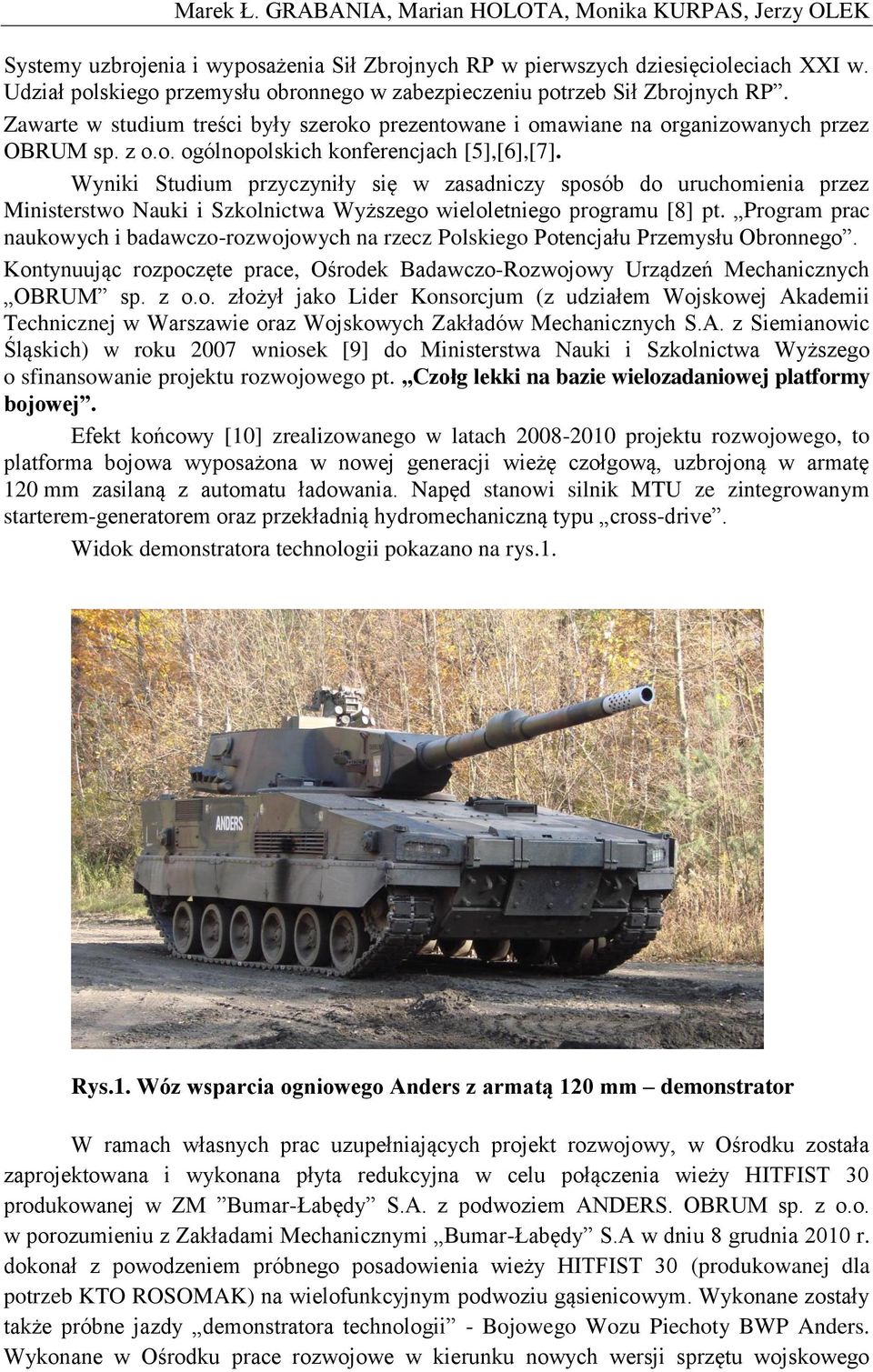 Wyniki Studium przyczyniły się w zasadniczy sposób do uruchomienia przez Ministerstwo Nauki i Szkolnictwa Wyższego wieloletniego programu [8] pt.