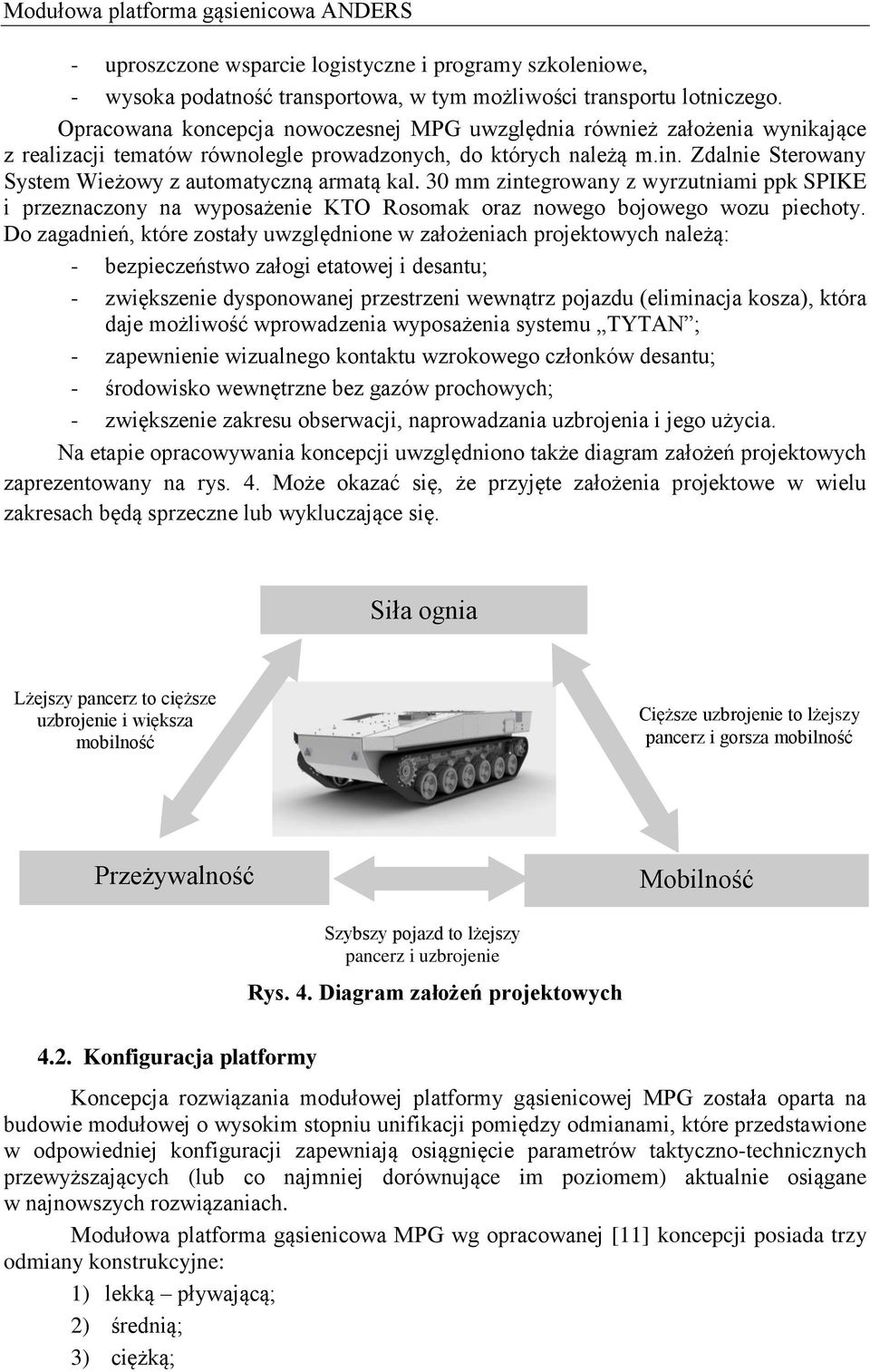 Zdalnie Sterowany System Wieżowy z automatyczną armatą kal. 30 mm zintegrowany z wyrzutniami ppk SPIKE i przeznaczony na wyposażenie KTO Rosomak oraz nowego bojowego wozu piechoty.