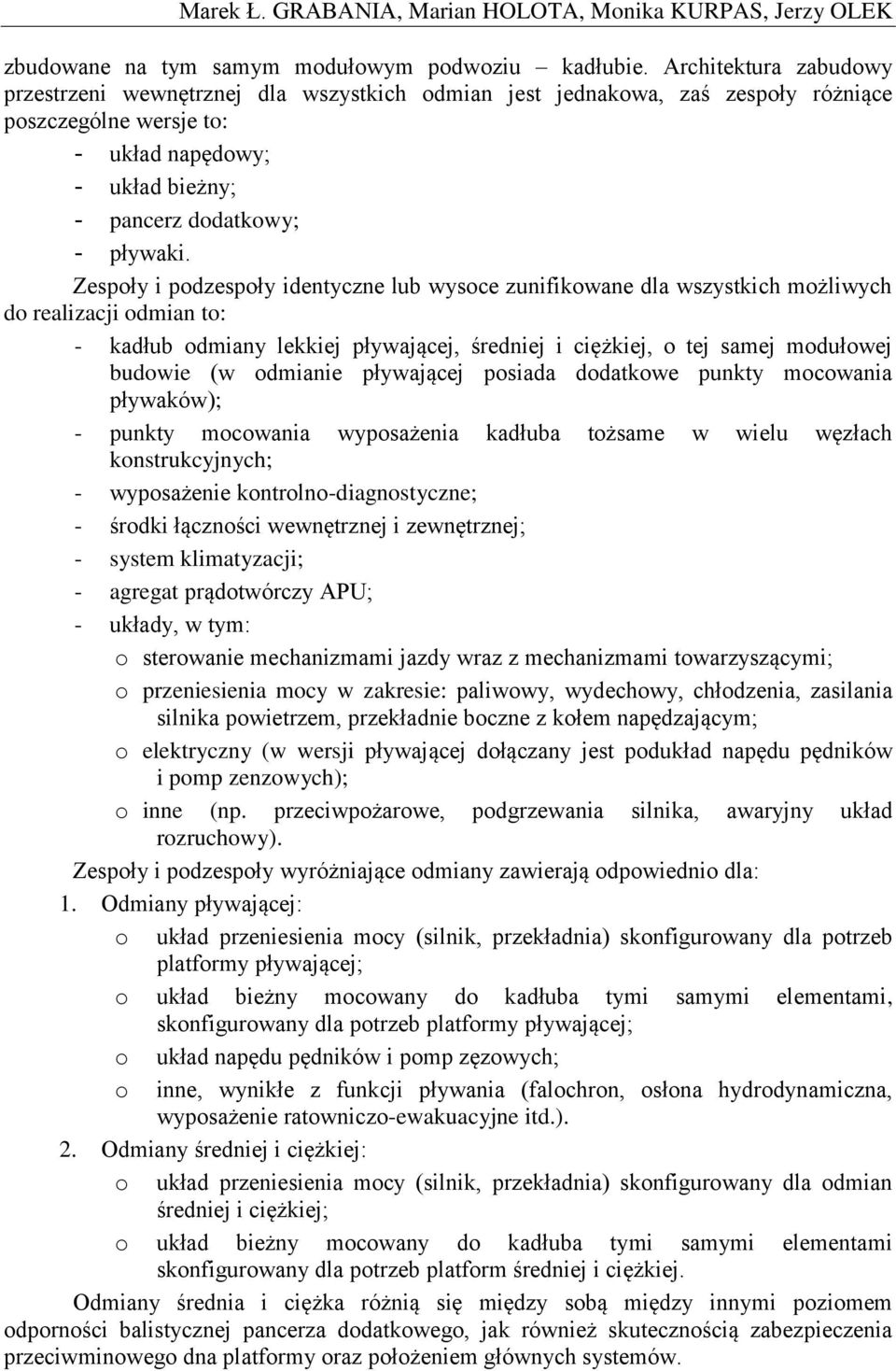 Zespoły i podzespoły identyczne lub wysoce zunifikowane dla wszystkich możliwych do realizacji odmian to: - kadłub odmiany lekkiej pływającej, średniej i ciężkiej, o tej samej modułowej budowie (w