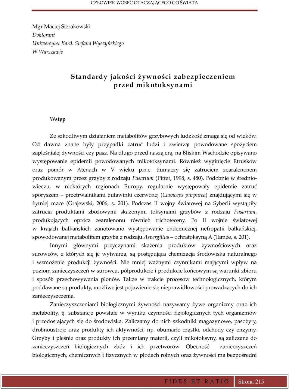 Od dawna znane były przypadki zatruć ludzi i zwierząt powodowane spożyciem zapleśniałej żywności czy pasz.