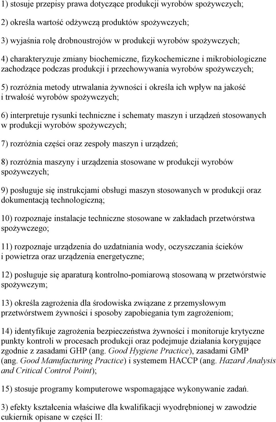 na jakość i trwałość wyrobów spożywczych; 6) interpretuje rysunki techniczne i schematy maszyn i urządzeń stosowanych w produkcji wyrobów spożywczych; 7) rozróżnia części oraz zespoły maszyn i