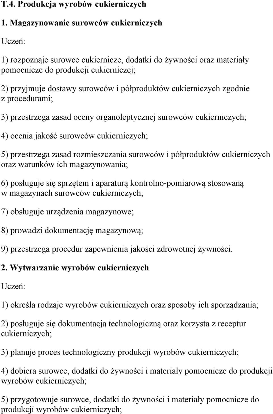 cukierniczych zgodnie z procedurami; 3) przestrzega zasad oceny organoleptycznej surowców 4) ocenia jakość surowców 5) przestrzega zasad rozmieszczania surowców i półproduktów cukierniczych oraz