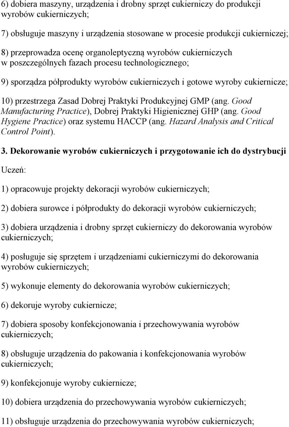 GMP (ang. Good Manufacturing Practice), Dobrej Praktyki Higienicznej GHP (ang. Good Hygiene Practice) oraz systemu HACCP (ang. Hazard Analysis and Critical Control Point). 3.