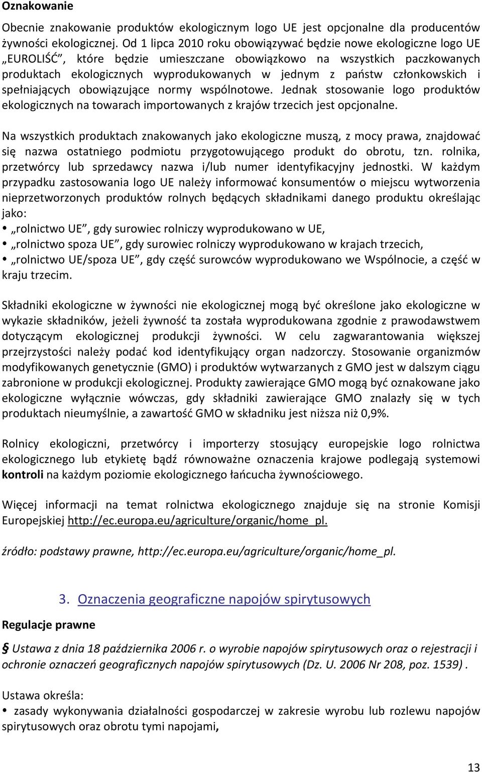 członkowskich i spełniających obowiązujące normy wspólnotowe. Jednak stosowanie logo produktów ekologicznych na towarach importowanych z krajów trzecich jest opcjonalne.