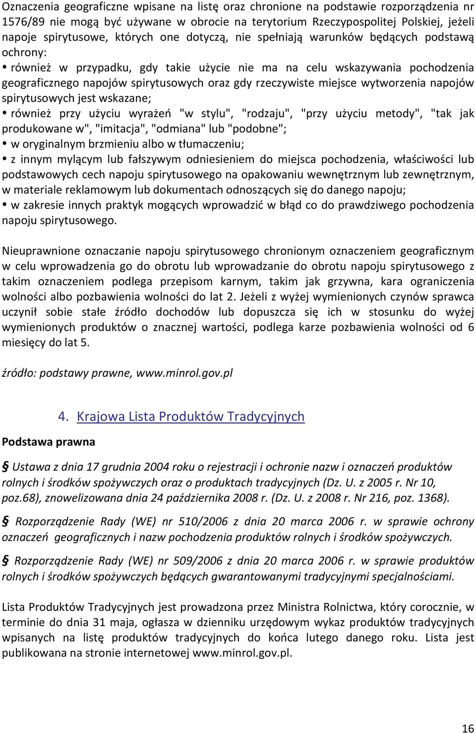 rzeczywiste miejsce wytworzenia napojów spirytusowych jest wskazane; również przy użyciu wyrażeń "w stylu", "rodzaju", "przy użyciu metody", "tak jak produkowane w", "imitacja", "odmiana" lub