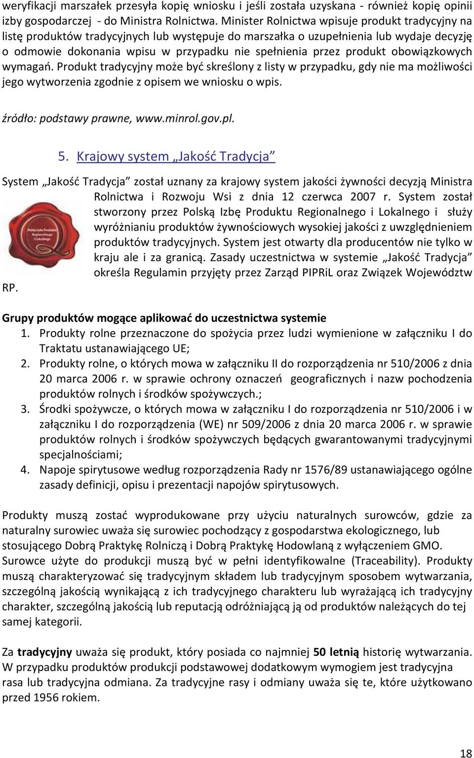 produkt obowiązkowych wymagań. Produkt tradycyjny może być skreślony z listy w przypadku, gdy nie ma możliwości jego wytworzenia zgodnie z opisem we wniosku o wpis. źródło: podstawy prawne, www.