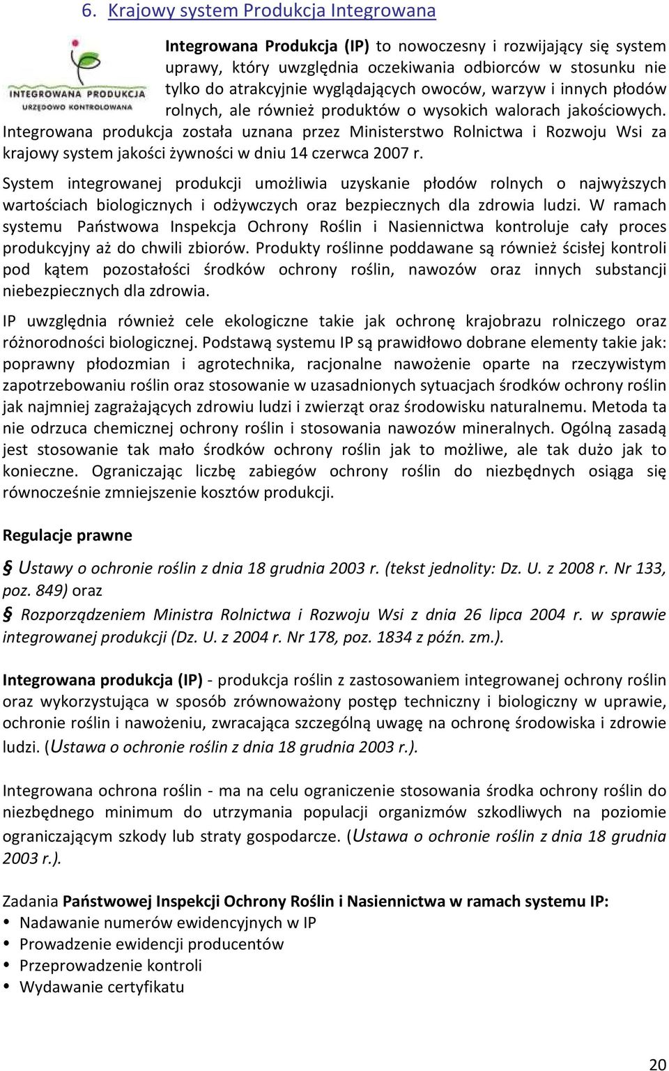 Integrowana produkcja została uznana przez Ministerstwo Rolnictwa i Rozwoju Wsi za krajowy system jakości żywności w dniu 14 czerwca 2007 r.