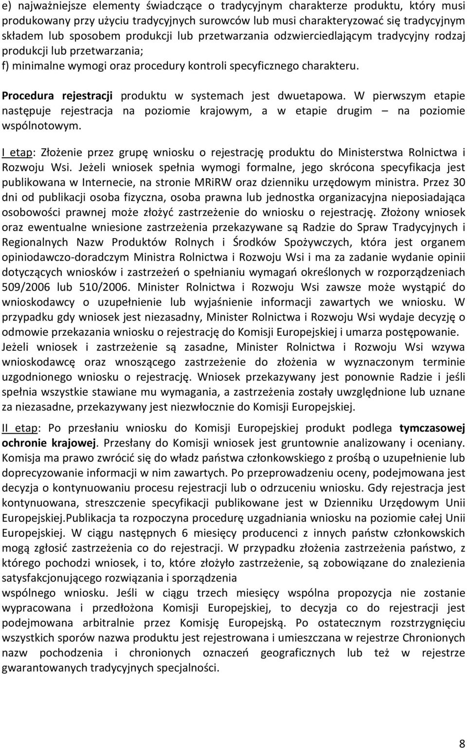 Procedura rejestracji produktu w systemach jest dwuetapowa. W pierwszym etapie następuje rejestracja na poziomie krajowym, a w etapie drugim na poziomie wspólnotowym.