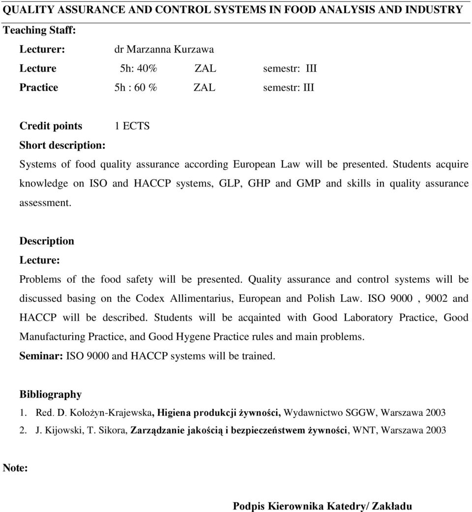 Students acquire knowledge on ISO and HACCP systems, GLP, GHP and GMP and skills in quality assurance assessment. Description Lecture: Problems of the food safety will be presented.