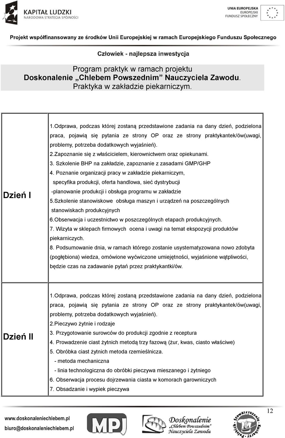 2.Zapoznanie się z właścicielem, kierownictwem oraz opiekunami. 3. Szkolenie BHP na zakładzie, zapoznanie z zasadami GMP/GHP 4.