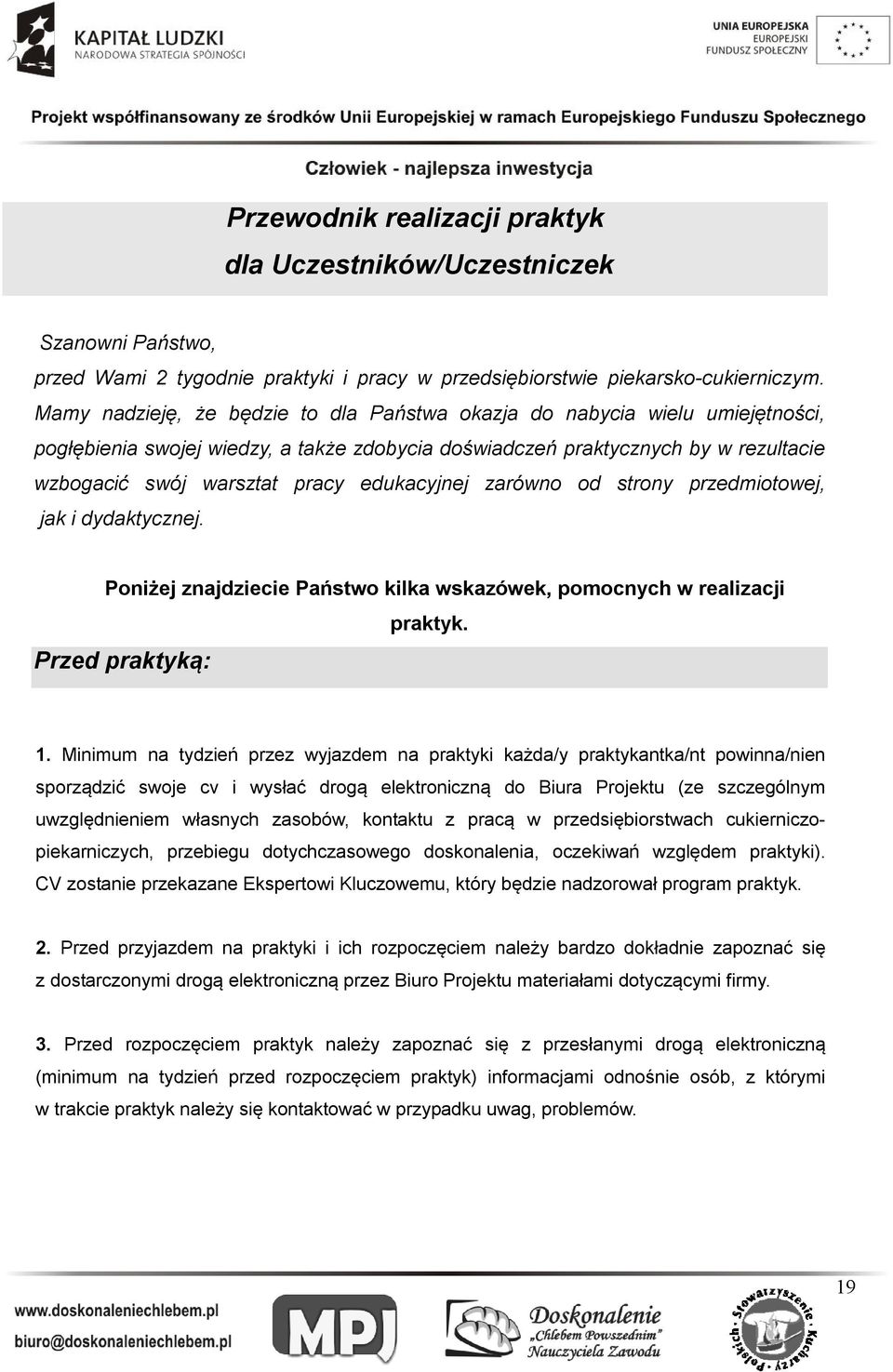 edukacyjnej zarówno od strony przedmiotowej, jak i dydaktycznej. Poniżej znajdziecie Państwo kilka wskazówek, pomocnych w realizacji Przed praktyką: praktyk. 1.