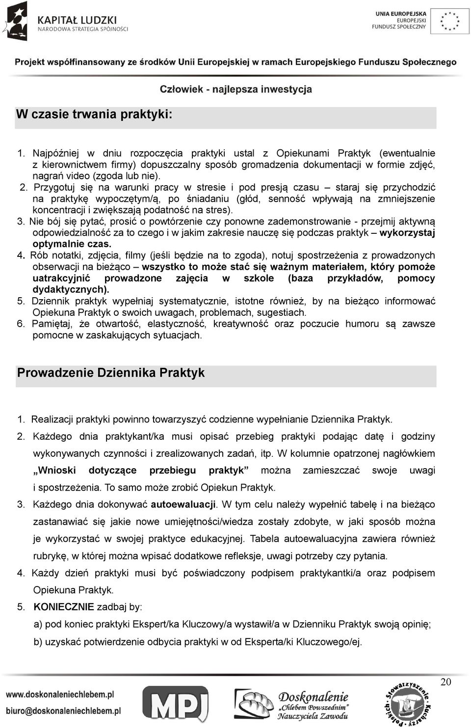 Przygotuj się na warunki pracy w stresie i pod presją czasu staraj się przychodzić na praktykę wypoczętym/ą, po śniadaniu (głód, senność wpływają na zmniejszenie koncentracji i zwiększają podatność