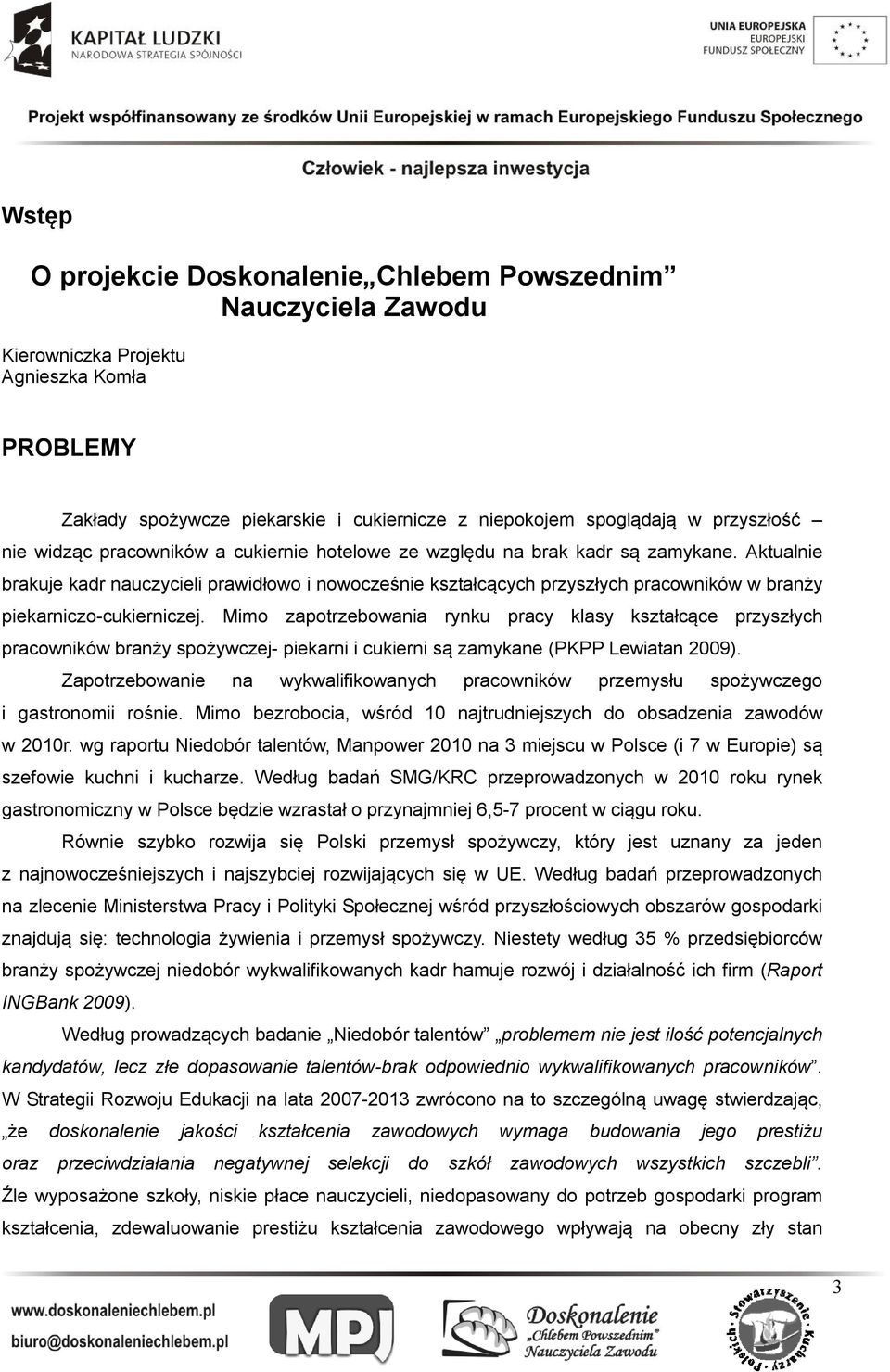 Aktualnie brakuje kadr nauczycieli prawidłowo i nowocześnie kształcących przyszłych pracowników w branży piekarniczo-cukierniczej.