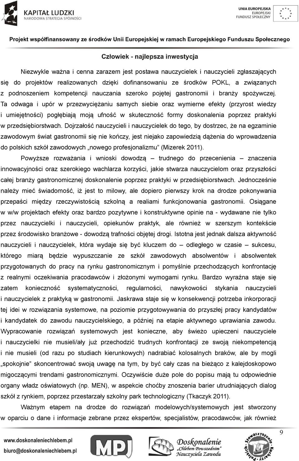 Ta odwaga i upór w przezwyciężaniu samych siebie oraz wymierne efekty (przyrost wiedzy i umiejętności) pogłębiają moją ufność w skuteczność formy doskonalenia poprzez praktyki w przedsiębiorstwach.