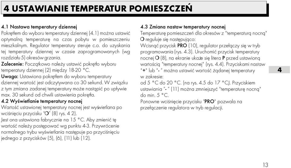 o. do uzyskania Wcisn¹æ przycisk PRO (10), regulator prze³¹czy siê w tryb tej temperatury dziennej w czasie zaprogramowanych (wg programowania (rys. 4.3).