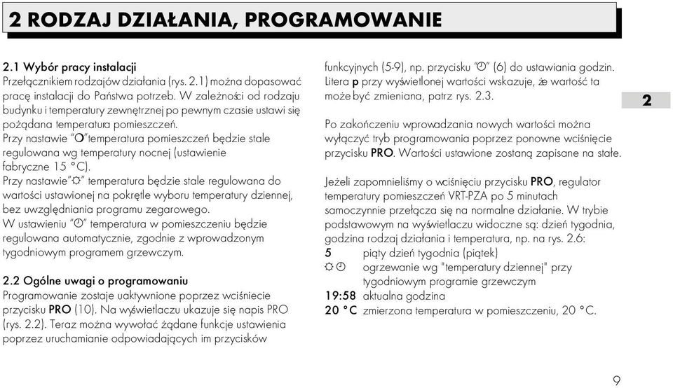 Po zakoñczeniu wprowadzania nowych wartoœci mo na Przy nastawie temperatura pomieszczeñ bêdzie stale wy³¹czyæ tryb programowania poprzez ponowne wciœniêcie regulowana wg temperatury nocnej