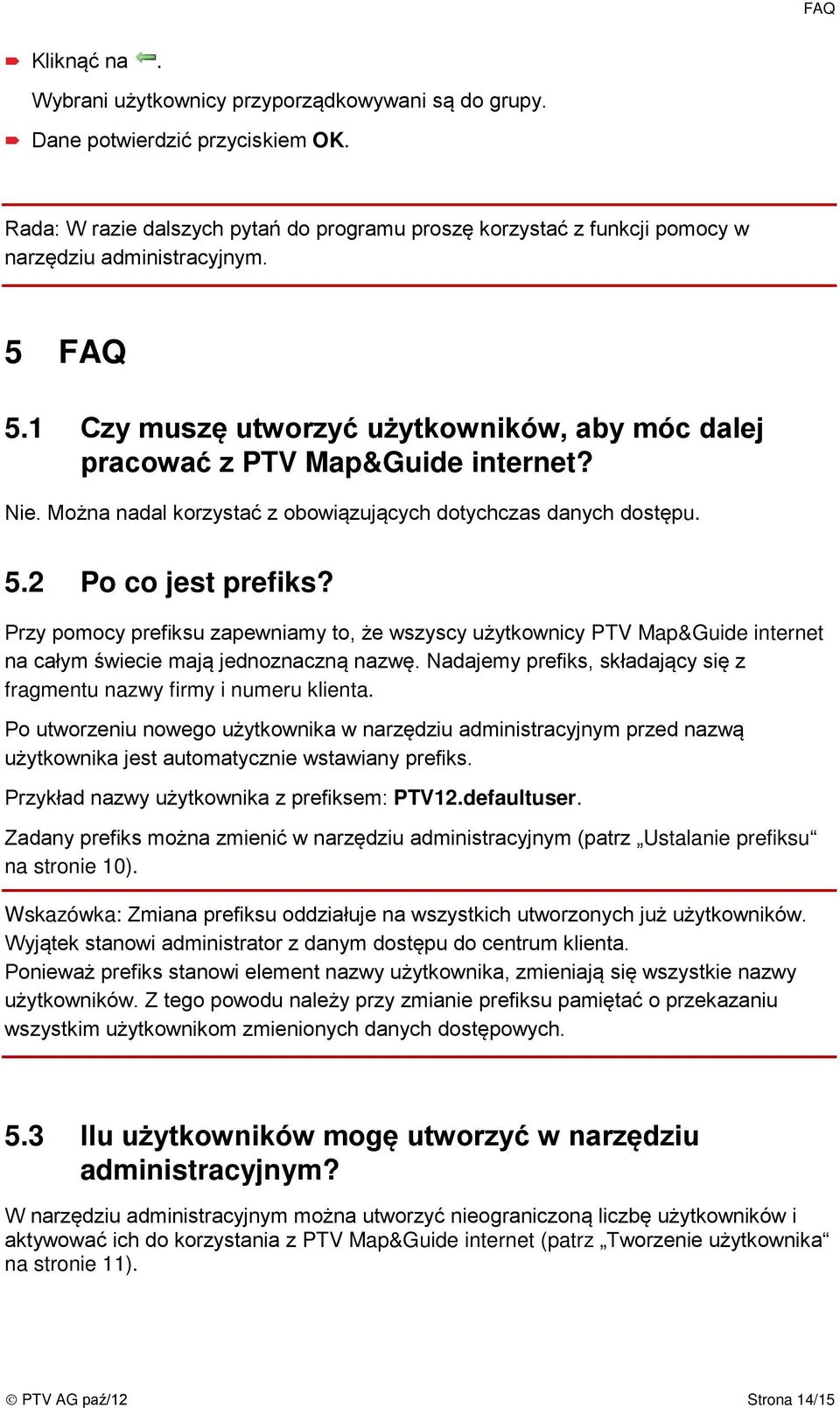 Nie. Można nadal korzystać z obowiązujących dotychczas danych dostępu. 5.2 Po co jest prefiks?