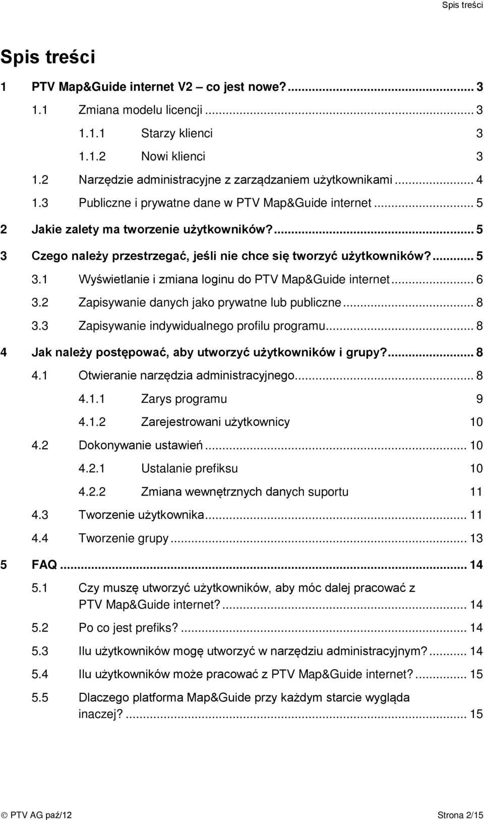 ... 5 3 Czego należy przestrzegać, jeśli nie chce się tworzyć użytkowników?... 5 3.1 Wyświetlanie i zmiana loginu do PTV Map&Guide internet... 6 3.2 Zapisywanie danych jako prywatne lub publiczne.