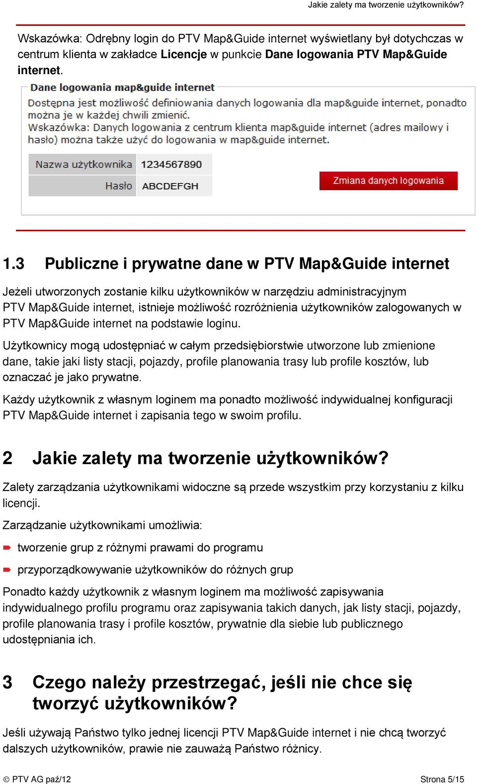 3 Publiczne i prywatne dane w PTV Map&Guide internet Jeżeli utworzonych zostanie kilku użytkowników w narzędziu administracyjnym PTV Map&Guide internet, istnieje możliwość rozróżnienia użytkowników