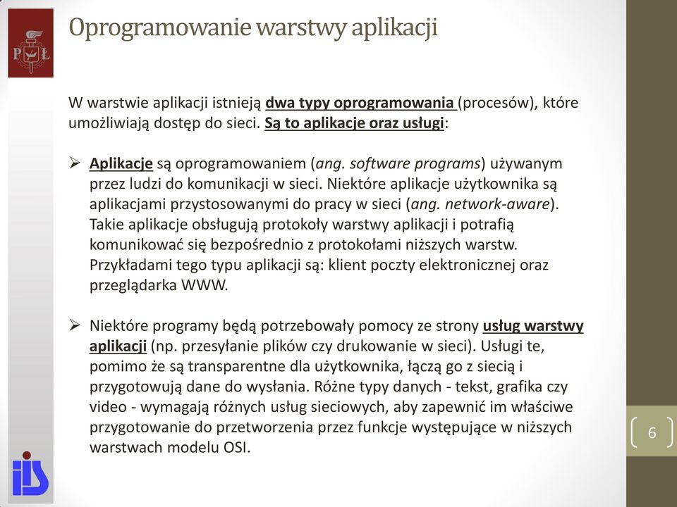 Takie aplikacje obsługują protokoły warstwy aplikacji i potrafią komunikować się bezpośrednio z protokołami niższych warstw.