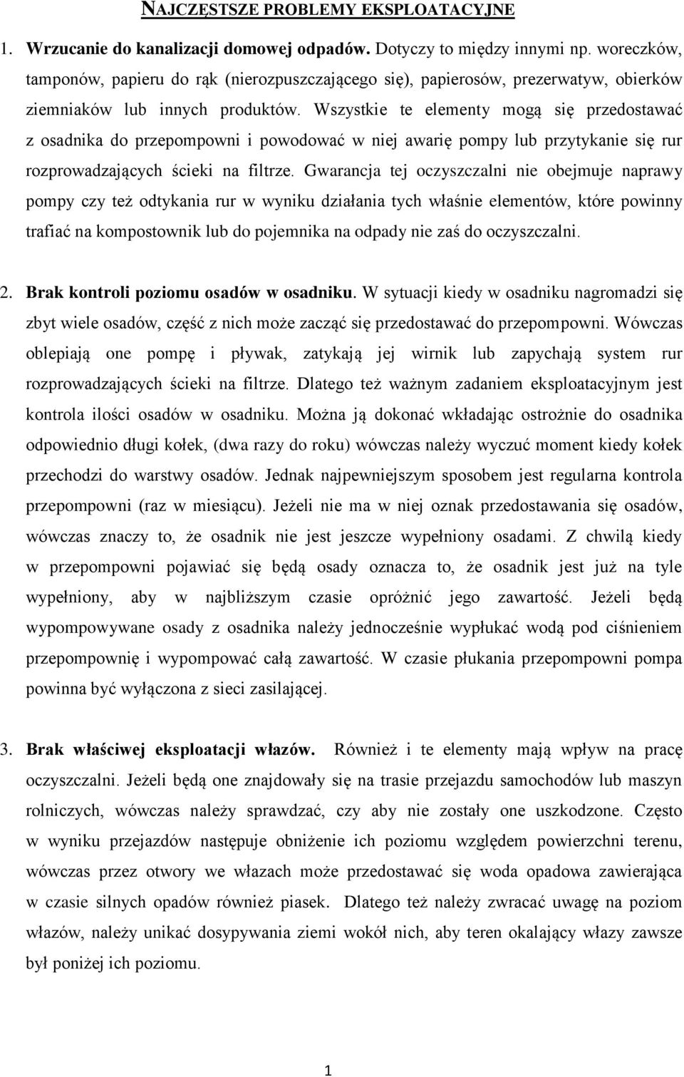 Wszystkie te elementy mogą się przedostawać z osadnika do przepompowni i powodować w niej awarię pompy lub przytykanie się rur rozprowadzających ścieki na filtrze.