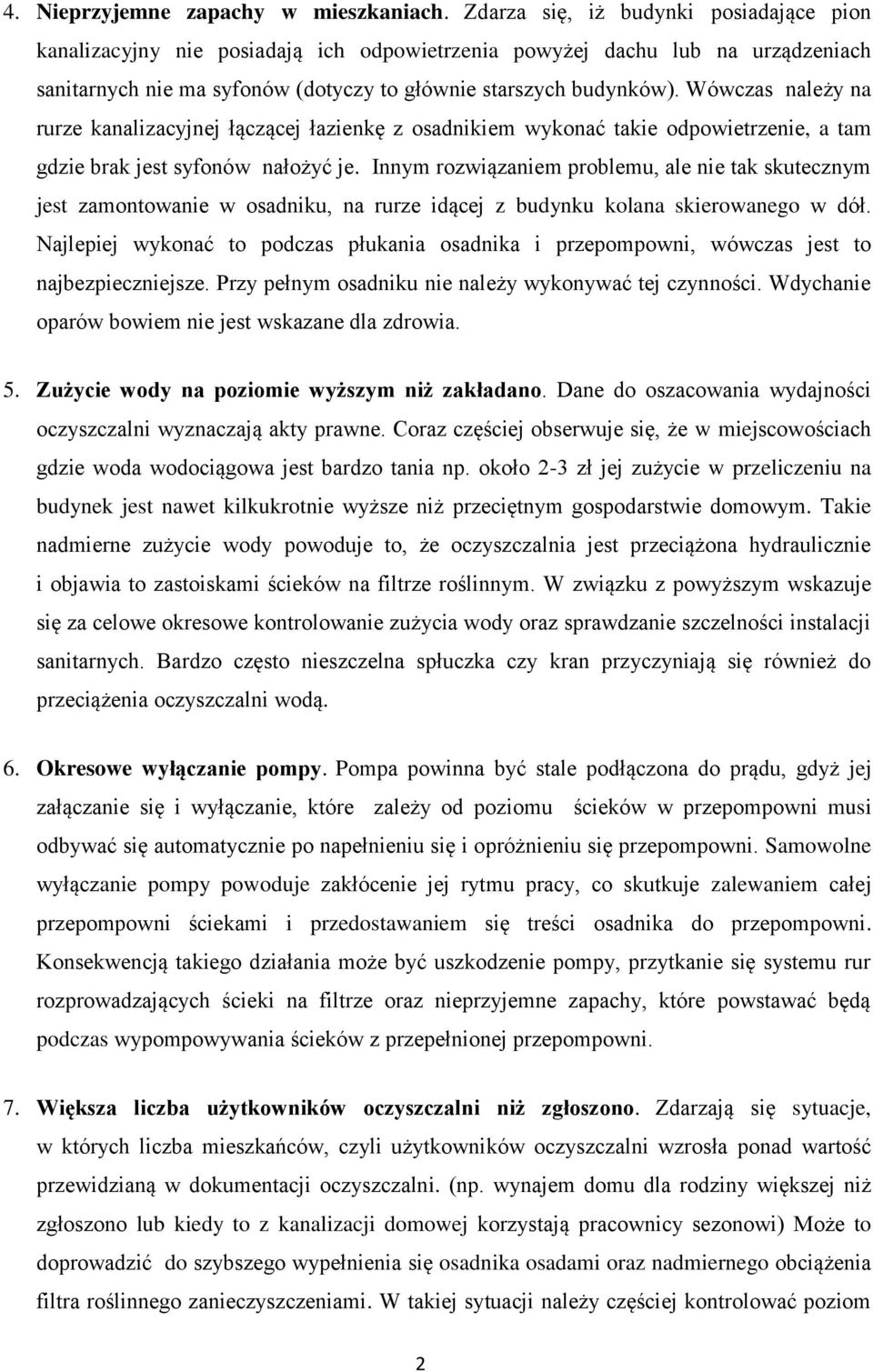 Wówczas należy na rurze kanalizacyjnej łączącej łazienkę z osadnikiem wykonać takie odpowietrzenie, a tam gdzie brak jest syfonów nałożyć je.