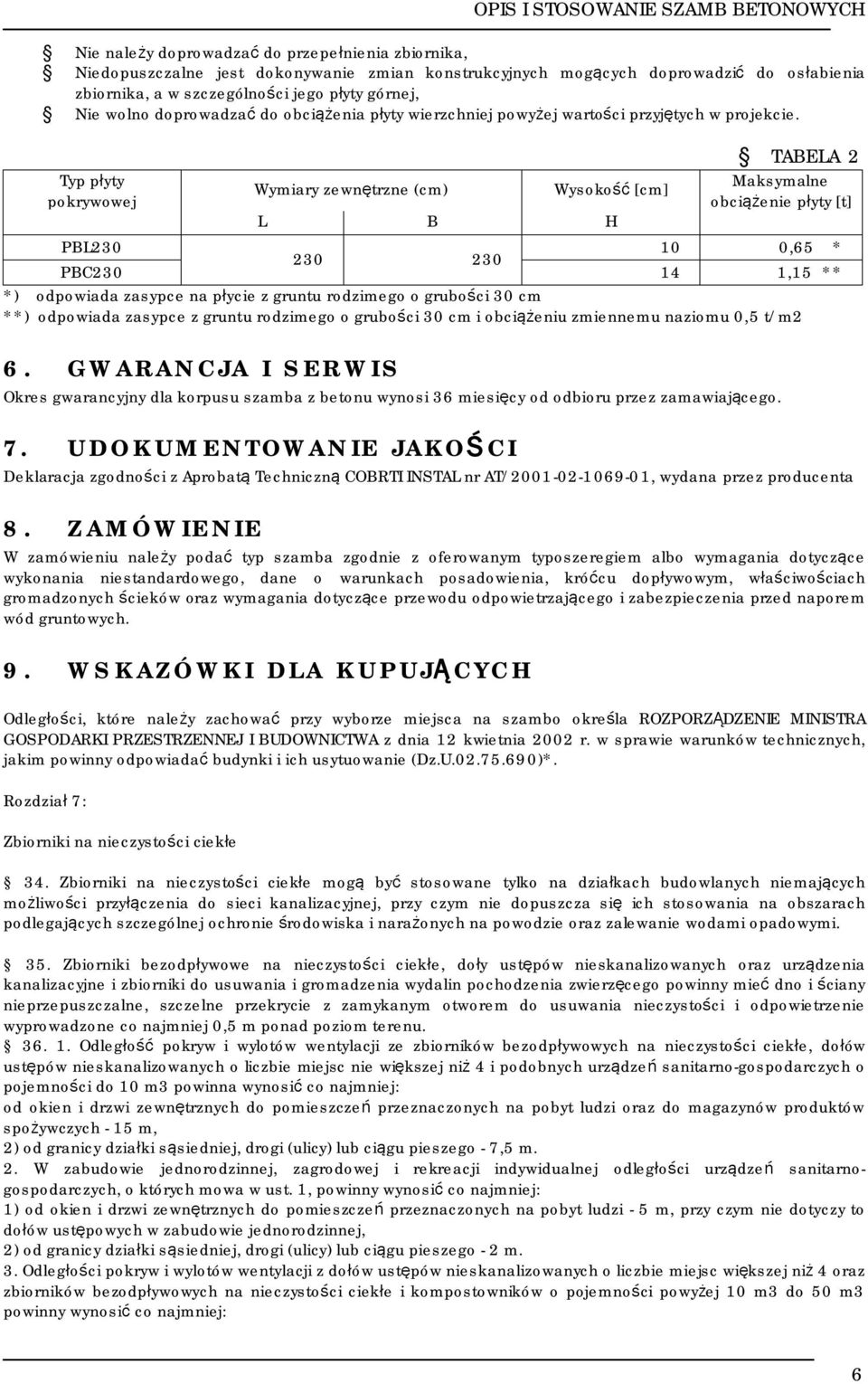 TABELA 2 Typ płyty Wymiary zewnętrzne (cm) Wysokość [cm] Maksymalne pokrywowej obciążenie płyty [t] L B H PBL230 10 0,65 * 230 230 PBC230 14 1,15 ** *) odpowiada zasypce na płycie z gruntu rodzimego
