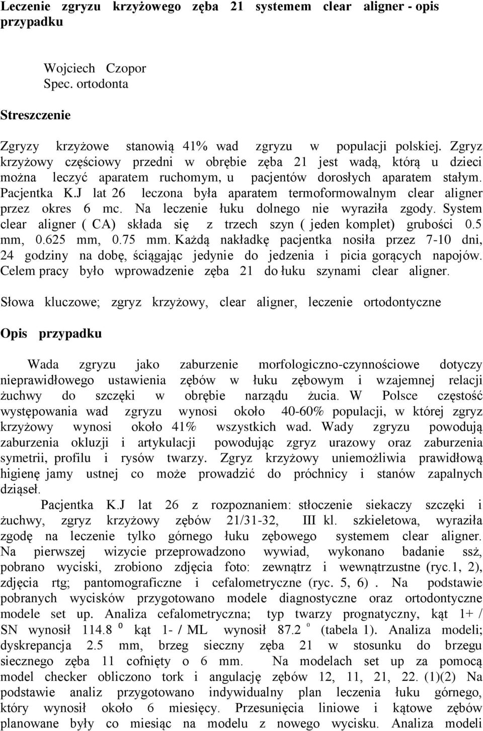 J lat 26 leczona była aparatem termoformowalnym clear aligner przez okres 6 mc. Na leczenie łuku dolnego nie wyraziła zgody.