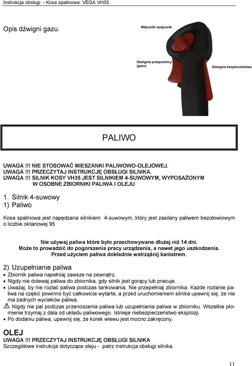 dni. Może to prowadzić do pogorszenia pracy urządzenia, a nawet jego uszkodzenia. Przed użyciem paliwa dokładnie wstrząśnij kanistrem.