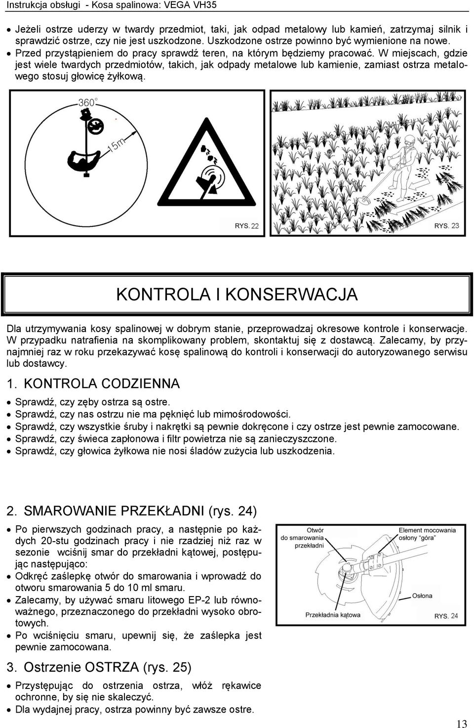 W miejscach, gdzie jest wiele twardych przedmiotów, takich, jak odpady metalowe lub kamienie, zamiast ostrza metalowego stosuj głowicę żyłkową.
