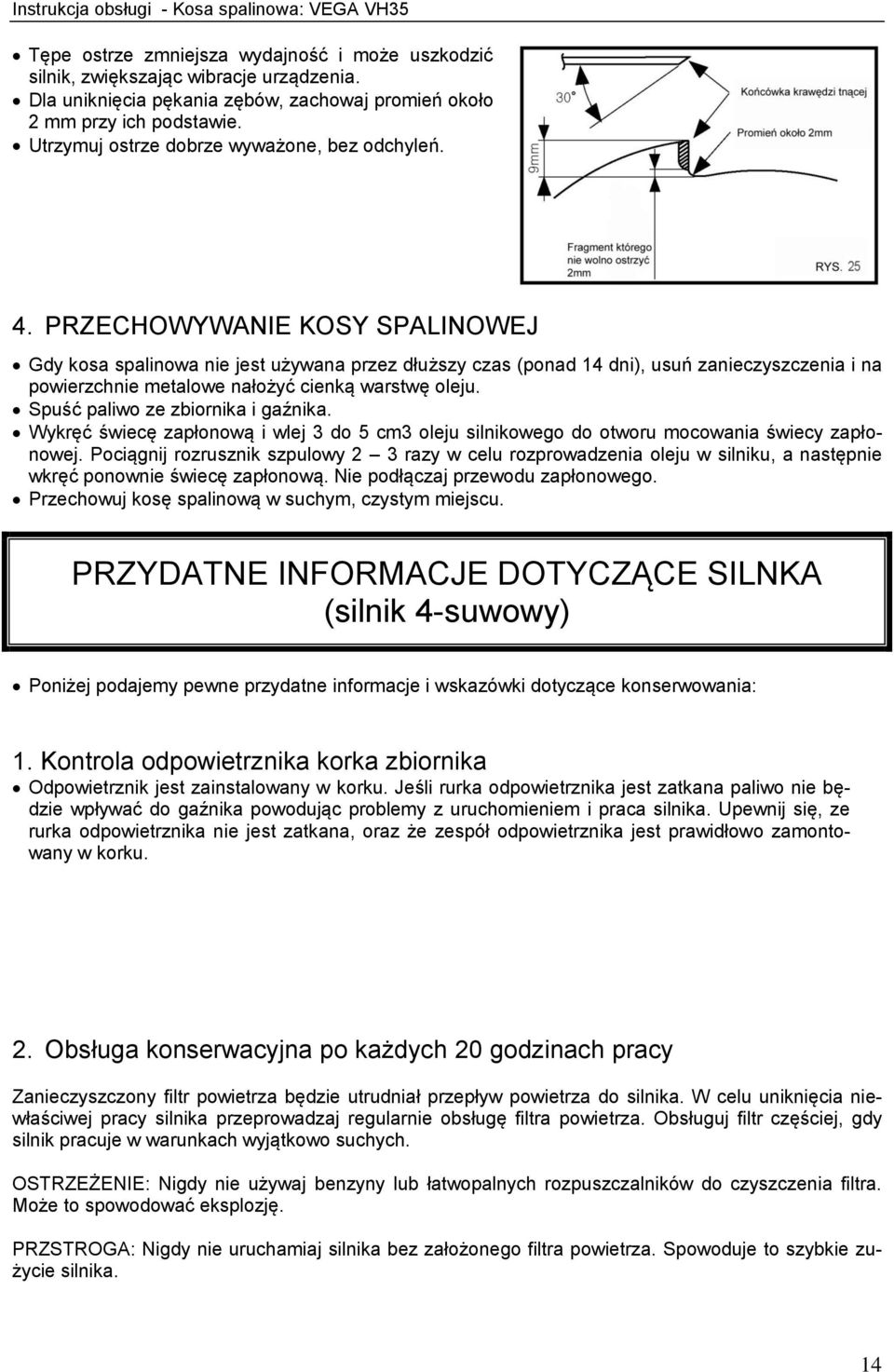 PRZECHOWYWANIE KOSY SPALINOWEJ Gdy kosa spalinowa nie jest używana przez dłuższy czas (ponad 14 dni), usuń zanieczyszczenia i na powierzchnie metalowe nałożyć cienką warstwę oleju.