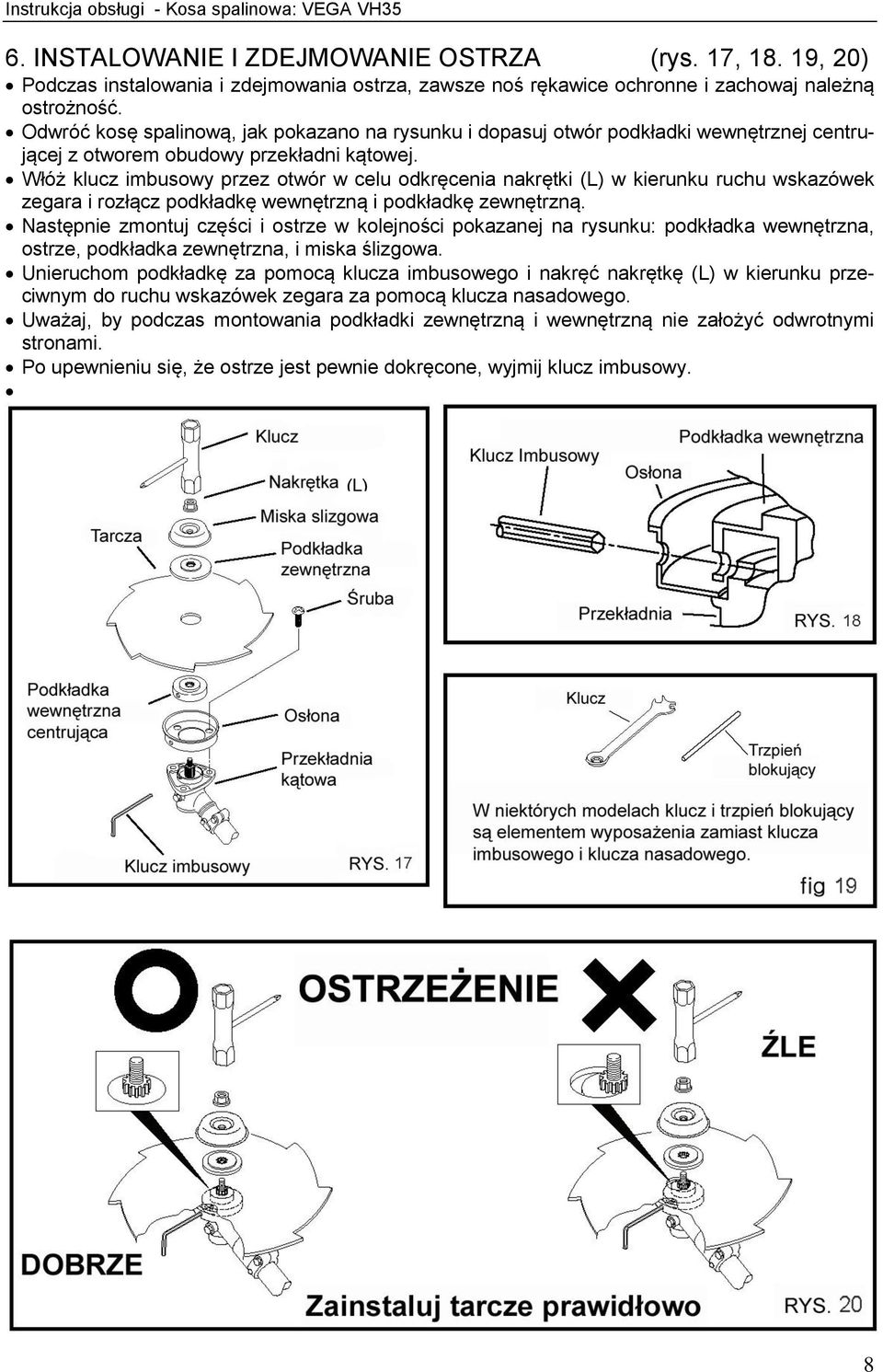 Odwróć kosę spalinową, jak pokazano na rysunku i dopasuj otwór podkładki wewnętrznej centrującej z otworem obudowy przekładni kątowej.