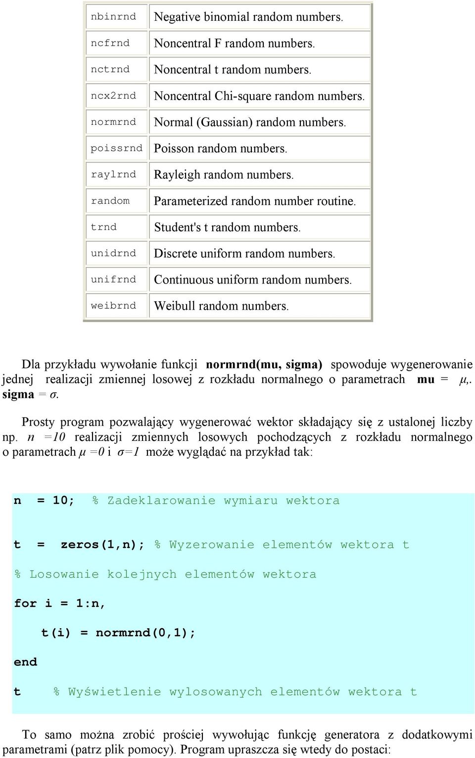 Discrete uniform random numbers. Continuous uniform random numbers. Weibull random numbers.