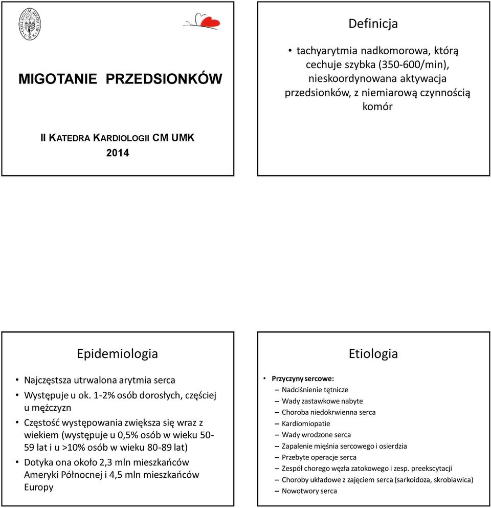 1-2% osób dorosłych, częściej u mężczyzn Częstość występowania zwiększa się wraz z wiekiem (występuje u 0,5% osób w wieku 50-59 lat i u >10% osób w wieku 80-89 lat) Dotyka ona około 2,3 mln