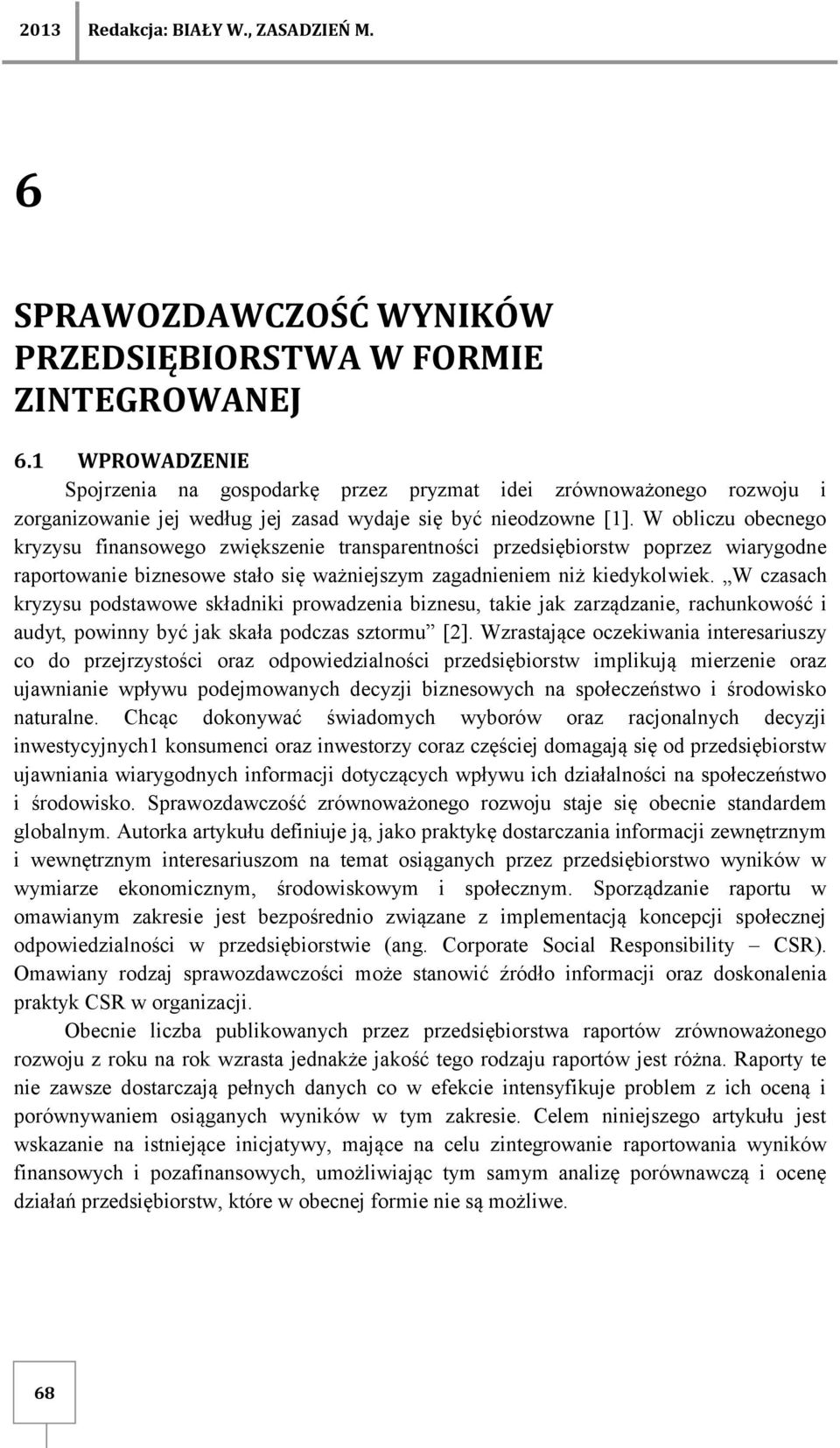 W obliczu obecnego kryzysu finansowego zwiększenie transparentności przedsiębiorstw poprzez wiarygodne raportowanie biznesowe stało się ważniejszym zagadnieniem niż kiedykolwiek.