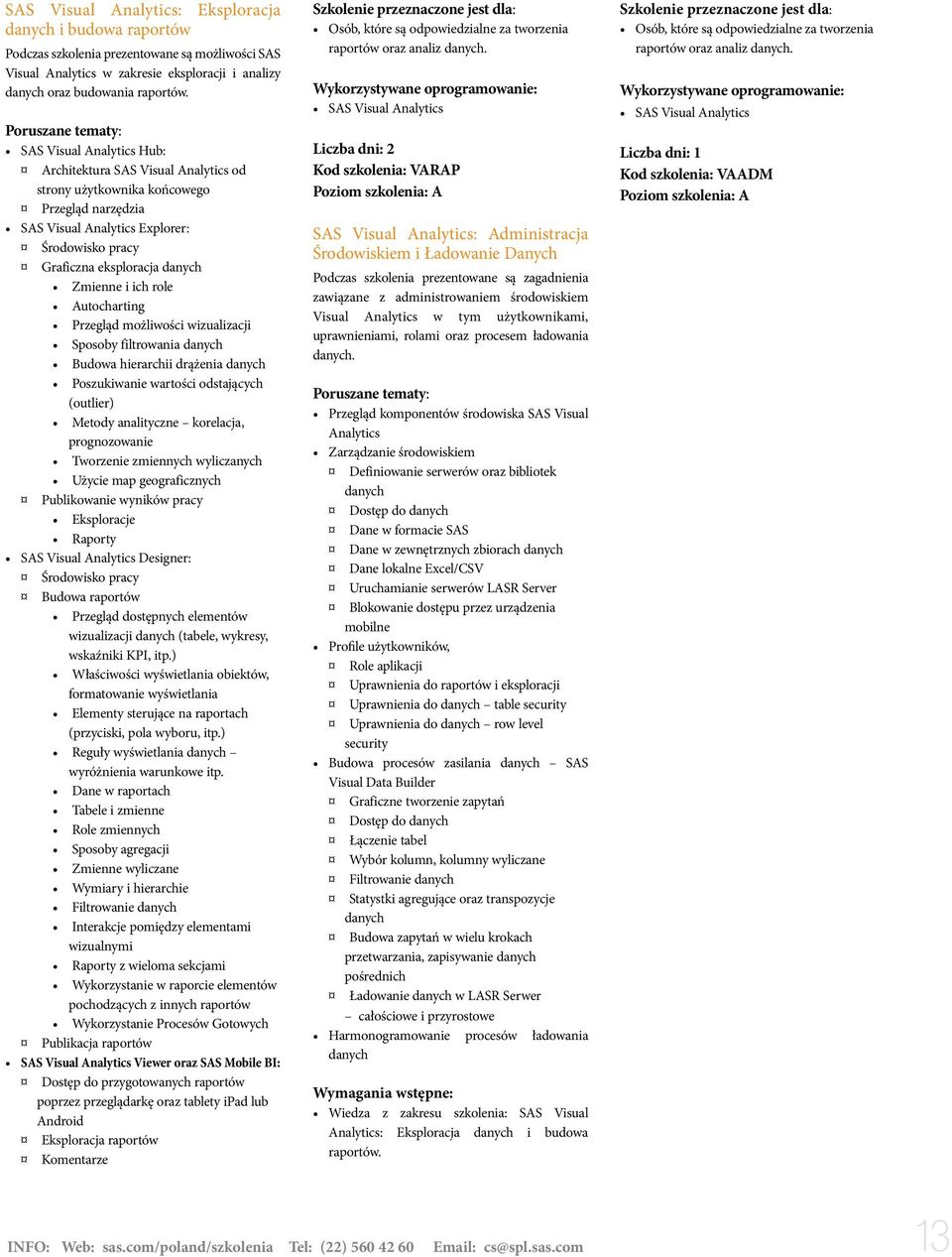 Autocharting Przegląd możliwości wizualizacji Sposoby filtrowania Budowa hierarchii drążenia Poszukiwanie wartości odstających (outlier) Metody analityczne korelacja, prognozowanie Tworzenie