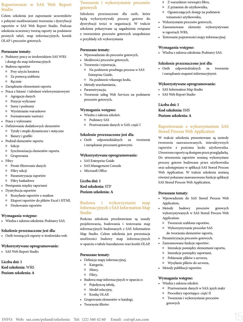 Podstawy pracy ze środowiskiem SAS WRS i dostęp do map informacyjnych Budowa raportów Przy użyciu kreatora Za pomocą szablonu Ręcznie Zarządzanie elementami raportu Praca z listami i tabelami