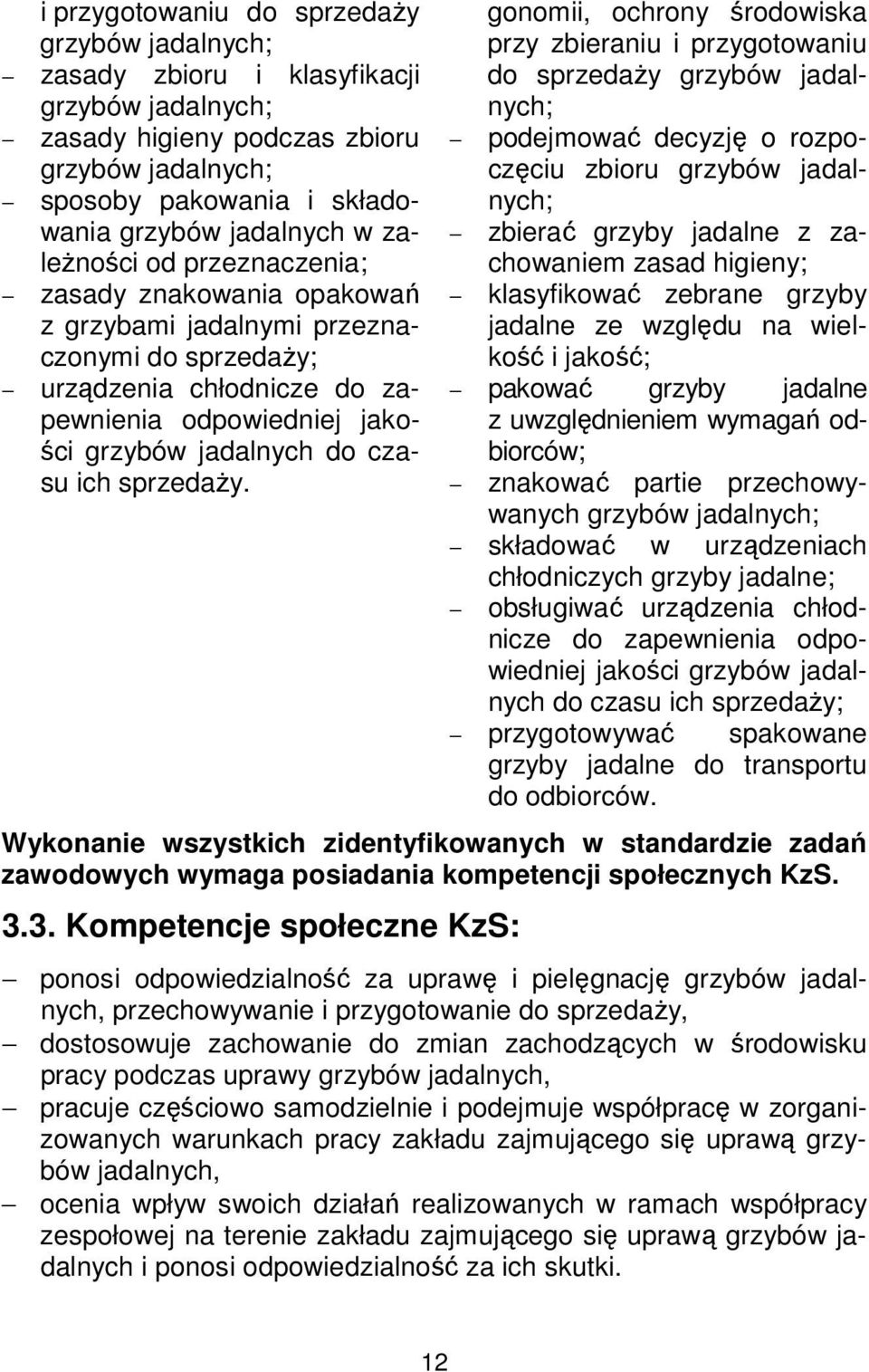 gonomii, ochrony środowiska przy zbieraniu i przygotowaniu do sprzedaży podejmować decyzję o rozpoczęciu zbioru zbierać grzyby jadalne z zachowaniem zasad higieny; klasyfikować zebrane grzyby jadalne