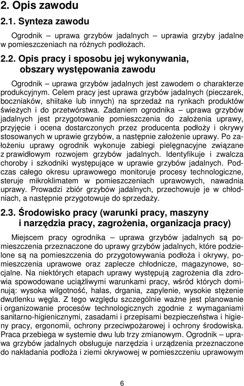 Zadaniem ogrodnika uprawa grzybów jadalnych jest przygotowanie pomieszczenia do założenia uprawy, przyjęcie i ocena dostarczonych przez producenta podłoży i okrywy stosowanych w uprawie grzybów, a