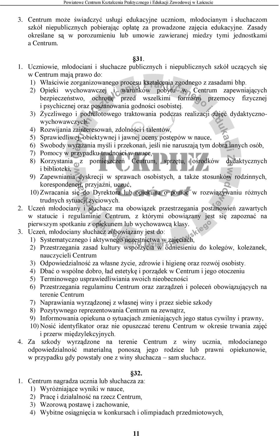 Uczniowie, młodociani i słuchacze publicznych i niepublicznych szkół uczących się w Centrum mają prawo do: 1) Właściwie zorganizowanego procesu kształcenia zgodnego z zasadami bhp.