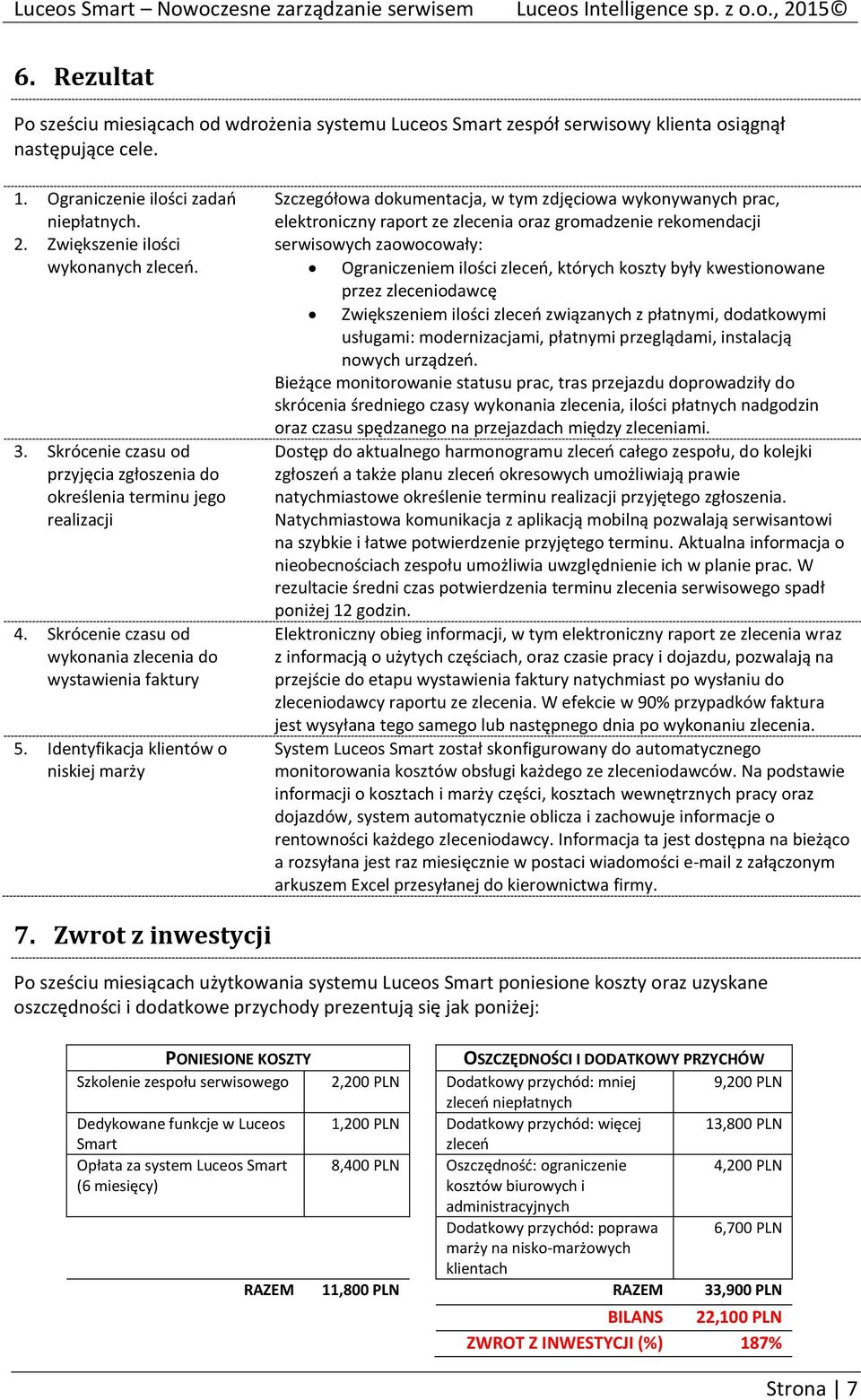 Identyfikacja klientów o niskiej marży Szczegółowa dokumentacja, w tym zdjęciowa wykonywanych prac, elektroniczny raport ze zlecenia oraz gromadzenie rekomendacji serwisowych zaowocowały: