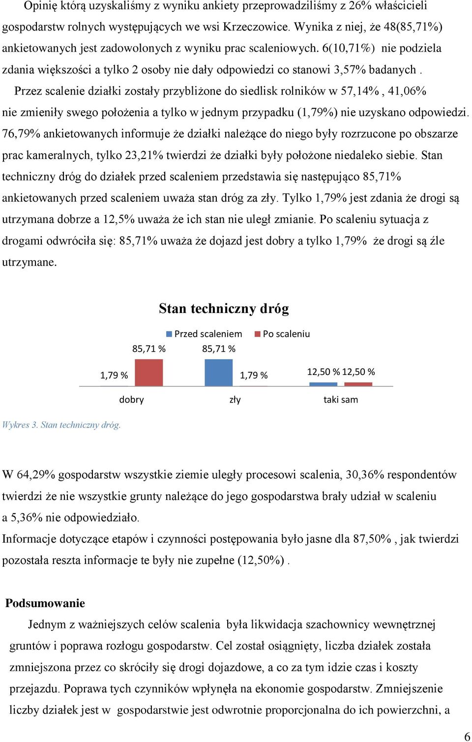 Przez scalenie działki zostały przybliżone do siedlisk rolników w 57,14%, 41,06% nie zmieniły swego położenia a tylko w jednym przypadku (1,79%) nie uzyskano odpowiedzi.